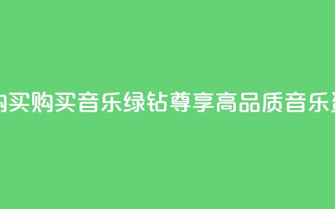 QQ音乐绿钻购买(购买QQ音乐绿钻:尊享高品质音乐资讯)  第1张 QQ音乐绿钻购买(购买QQ音乐绿钻:尊享高品质音乐资讯)  第1张