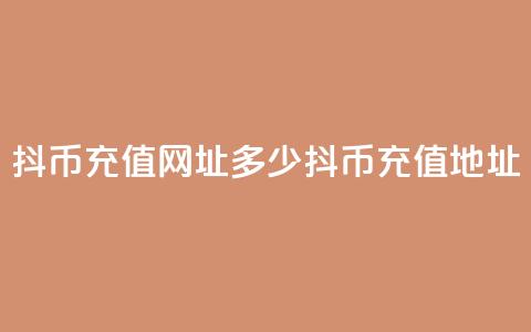 抖币充值网址多少(抖币充值地址)  第1张 抖币充值网址多少(抖币充值地址)  第1张