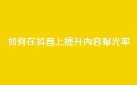 如何在抖音上提升内容曝光率?  第1张 如何在抖音上提升内容曝光率?  第1张