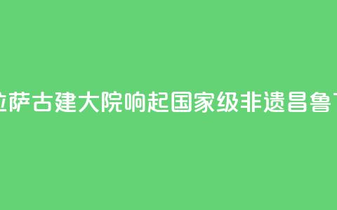 西藏拉萨：古建大院响起国家级非遗“昌鲁”  第1张