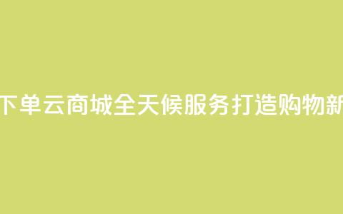 轻松下单qq云商城全天候服务打造购物新体验  第1张 轻松下单qq云商城全天候服务打造购物新体验  第1张
