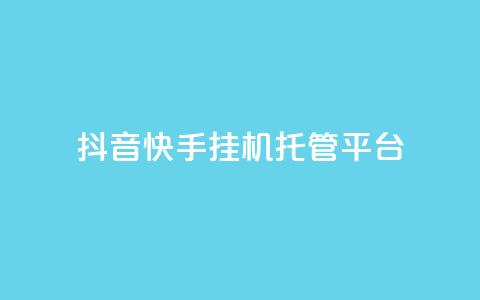 抖音快手挂机托管平台 - 快手抖音挂机托管平台合集-高效节省时间!  第1张 抖音快手挂机托管平台 - 快手抖音挂机托管平台合集-高效节省时间!  第1张