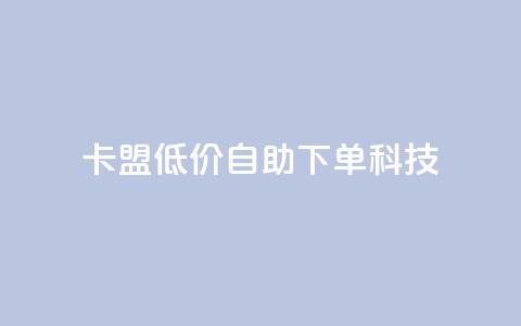 卡盟低价自助下单科技,抖音怎么增加下单量软件 - 卡盟手机版怎么用 qq空间说说点赞下单网站  第1张 卡盟低价自助下单科技,抖音怎么增加下单量软件 - 卡盟手机版怎么用 qq空间说说点赞下单网站  第1张