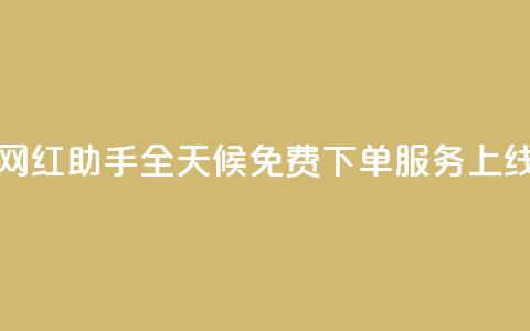 网红助手全天候免费下单服务上线  第1张 网红助手全天候免费下单服务上线  第1张