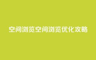 qq空间浏览(qq空间浏览优化攻略)