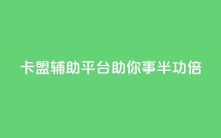 卡盟辅助平台：助你事半功倍