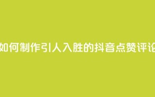如何制作引人入胜的抖音点赞评论