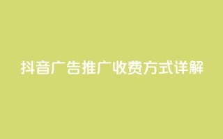 抖音广告推广收费方式详解