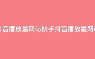 快手抖音播放量网站(快手抖音播放量网站排名)