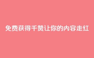 免费获得QQ千赞,让你的内容走红