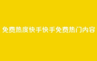 免费热度快手(快手免费热门内容)