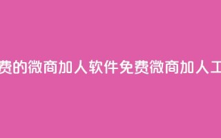 免费的微商加人软件(免费微商加人工具)