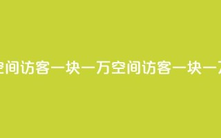 qq空间访客一块一万(qq空间访客一块一万 - qq空间每天一万访客)