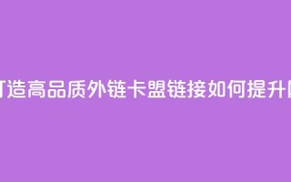 卡盟连接 - 如下是重写后的新标题:- 卡盟链接:打造高品质外链- 卡盟链接如何提升网站权重- 卡盟链接技巧:优化网站排名!