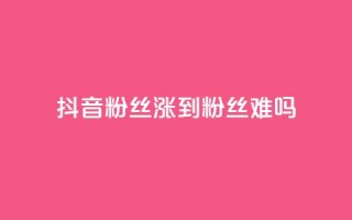 抖音100粉丝涨到900粉丝难吗 - 抖音粉丝增长从100到900:难度如何?。