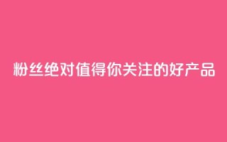 KS粉丝：绝对值得你关注的好产品