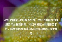 小红书阅读24小时服务平台,小红书阅读24小时服务平台是真的吗,小红书阅读24小时服务平台,释放你的知识海洋亿乐社区低价自营货源站
