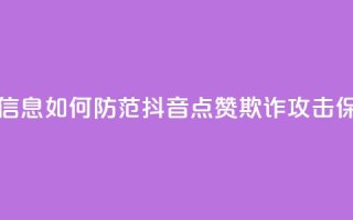 抖音点赞诈骗套取个人信息 - 如何防范抖音点赞欺诈攻击，保护个人信息安全~
