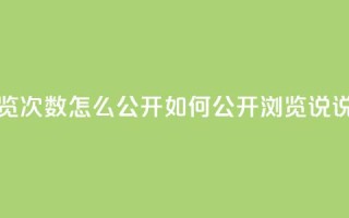qq说说下面浏览次数怎么公开(如何公开浏览QQ说说的浏览次数)