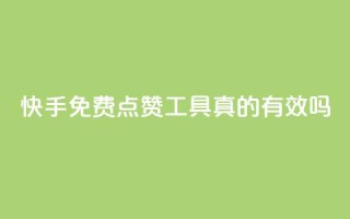 快手免费点赞工具真的有效吗?