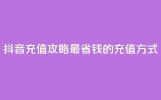抖音充值攻略:最省钱的充值方式