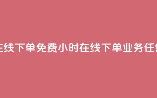 ks业务24小时在线下单免费 - 24小时在线下单,ks业务任您选!