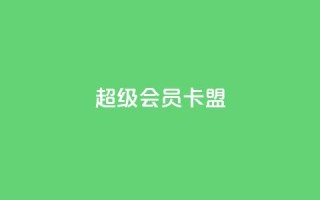 超级会员卡盟,空间自助平台业务下单真人 - qq大会员好还是svip好 - 抖音点赞充值24小时到账