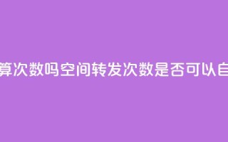 QQ空间自己转发算次数吗 - QQ空间转发次数是否可以自己操作?~