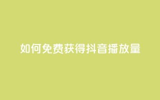 如何免费获得抖音播放量？