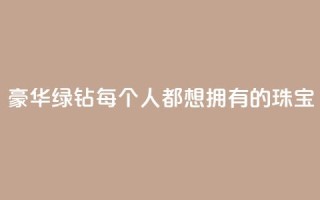 豪华绿钻：每个人都想拥有的珠宝
