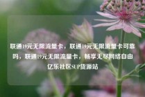 联通19元无限流量卡,联通19元无限流量卡可靠吗,联通19元无限流量卡,畅享无尽网络自由亿乐社区SUP货源站
