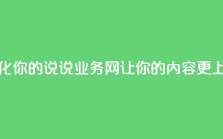 qq说说业务网 - 优化你的qq说说业务网,让你的内容更上一层楼!