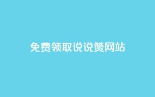 QQ免费领取说说赞网站 - 如何免费获取QQ说说赞的实用网站推荐!