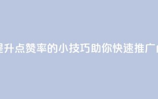 点赞推广 - 提升点赞率的小技巧助你快速推广内容!