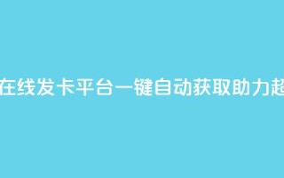 卡密在线发卡平台，一键自动获取助力超给力