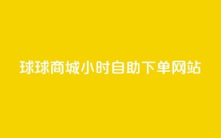 球球商城24小时自助下单网站,超低价qq空间业务 - qq自助下单助手 - qq24小时自助下单商城