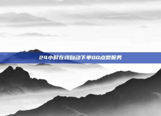 24小时在线自动下单QQ点赞服务