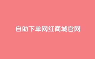 qq自助下单网红商城官网 - QQ自助下单网红商城官网全新上线,购物更轻松!