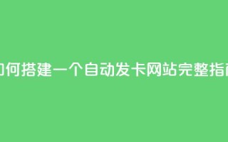 如何搭建一个自动发卡网站完整指南