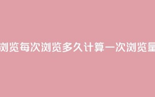 qq浏览每次浏览多久计算一次浏览量