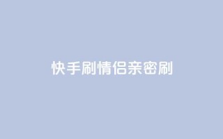 快手刷情侣亲密刷