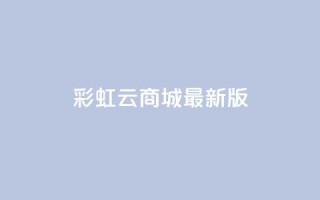 彩虹云商城最新版 - 更新版的彩虹云商城,全新亮相~