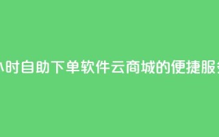 24小时自助下单软件：qq云商城的便捷服务