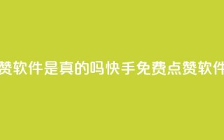 快手免费点赞软件是真的吗(快手免费点赞软件真实有效吗)