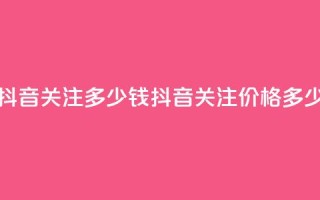 抖音500关注多少钱(抖音500关注价格多少)