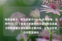 电信流量卡,电信流量卡19元200g官方办理,当然可以。以下是基于您提供的关键词电信流量卡的高质量文章标题和主要内容,亿乐社区低价自营货源站