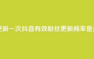 抖音有效粉丝多久更新一次 - 抖音有效粉丝更新频率是多少时间一次!