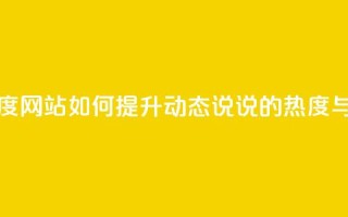 QQ动态说说刷热度网站 - 如何提升QQ动态说说的热度与曝光率!