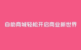 自助商城——轻松开启商业新世界