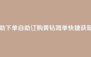 qq黄钻自助下单 - 自助订购QQ黄钻,简单快捷获取!